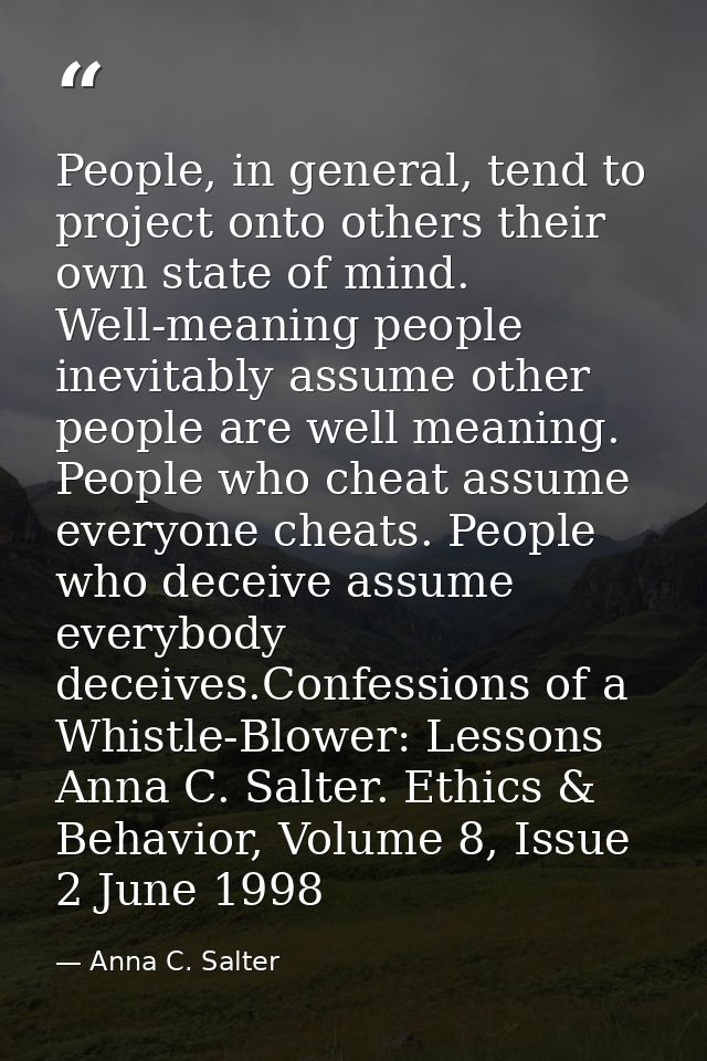 People, in general, tend to project onto others their own state of mind. Well-meaning people inevitably assume other peo — Anna C. Salter