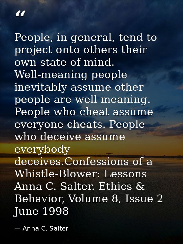 People, in general, tend to project onto others their own state of mind. Well-meaning people inevitably assume other peo — Anna C. Salter