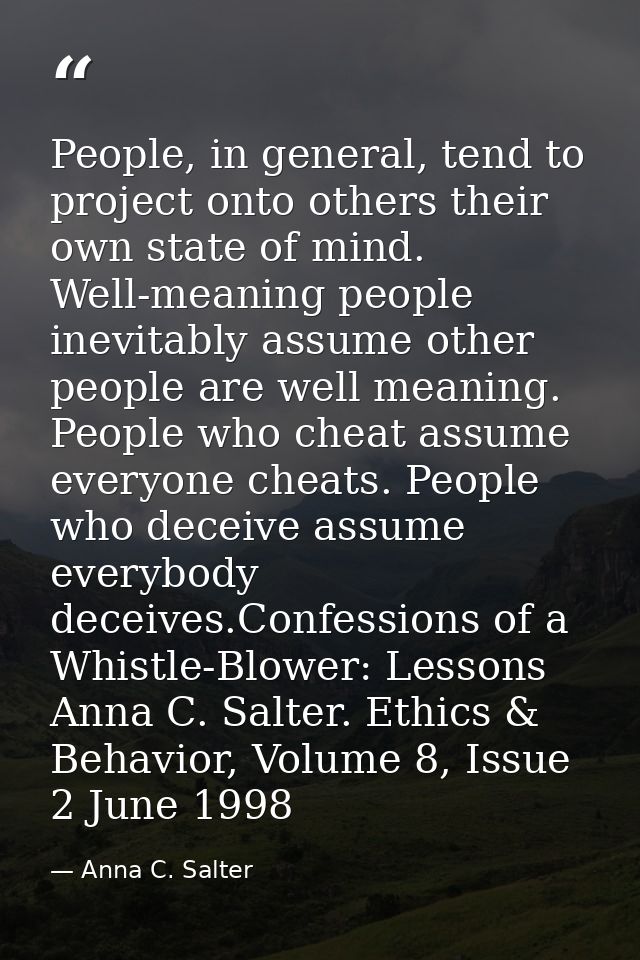 People, in general, tend to project onto others their own state of mind. Well-meaning people inevitably assume other peo — Anna C. Salter