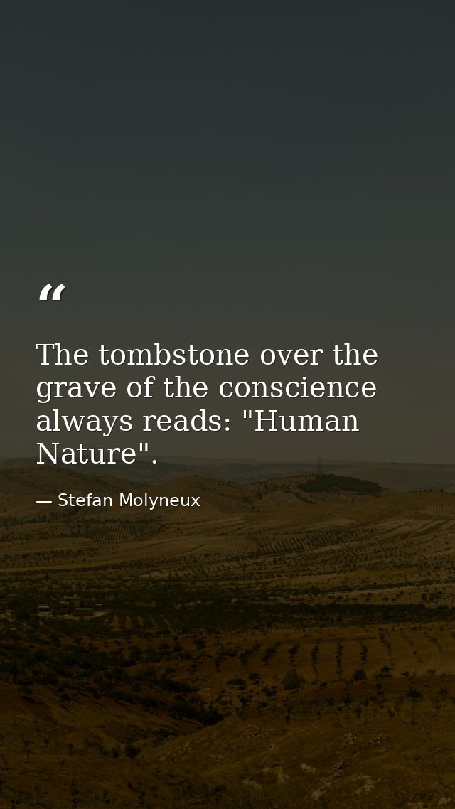 The tombstone over the grave of the conscience always reads: "Human Nature". — Stefan Molyneux