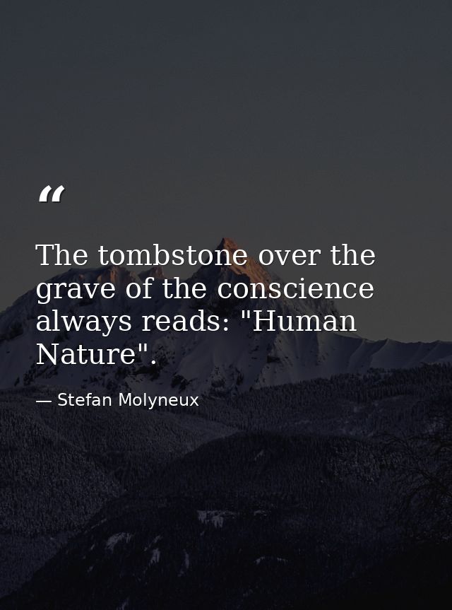 The tombstone over the grave of the conscience always reads: "Human Nature". — Stefan Molyneux