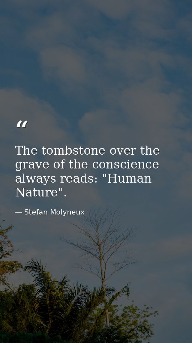 The tombstone over the grave of the conscience always reads: "Human Nature". — Stefan Molyneux