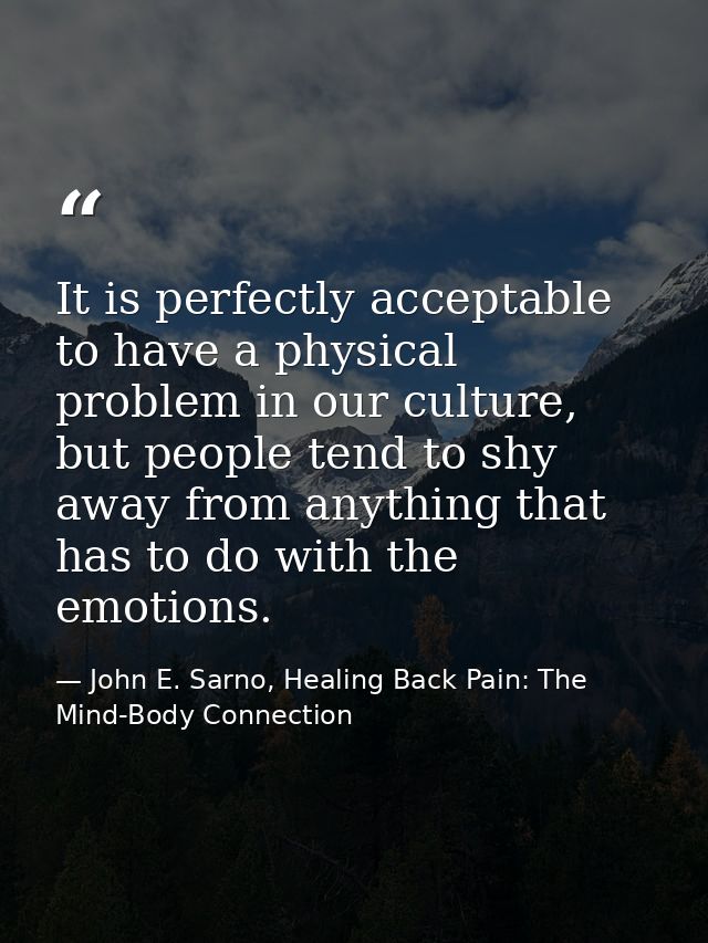 It is perfectly acceptable to have a physical problem in our culture, but people tend to shy away from anything that has — John E. Sarno, Healing Back Pain: The Mind-Body Connection