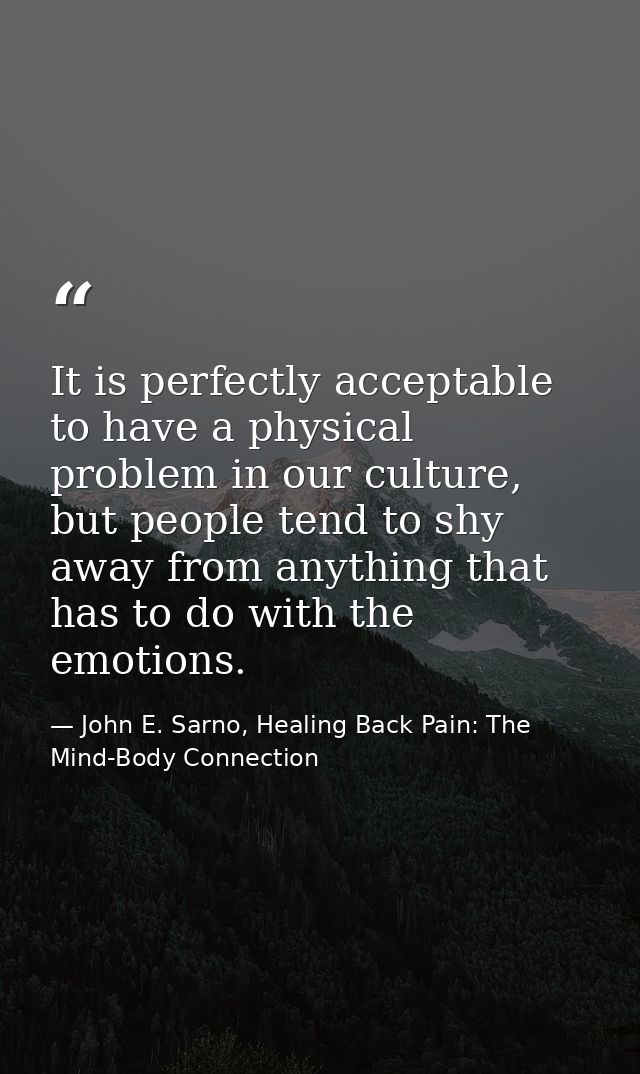 It is perfectly acceptable to have a physical problem in our culture, but people tend to shy away from anything that has — John E. Sarno, Healing Back Pain: The Mind-Body Connection