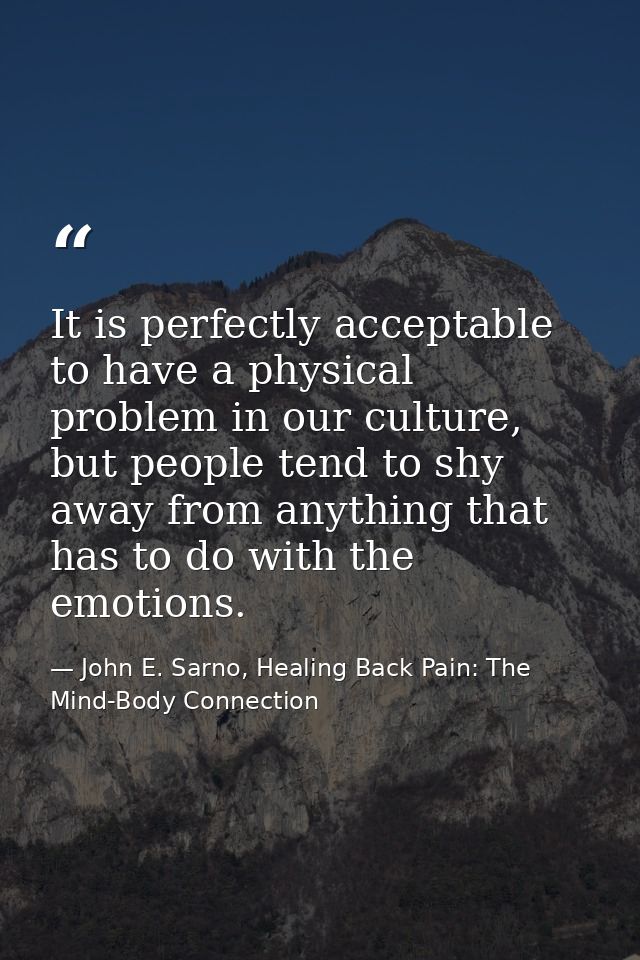 It is perfectly acceptable to have a physical problem in our culture, but people tend to shy away from anything that has — John E. Sarno, Healing Back Pain: The Mind-Body Connection