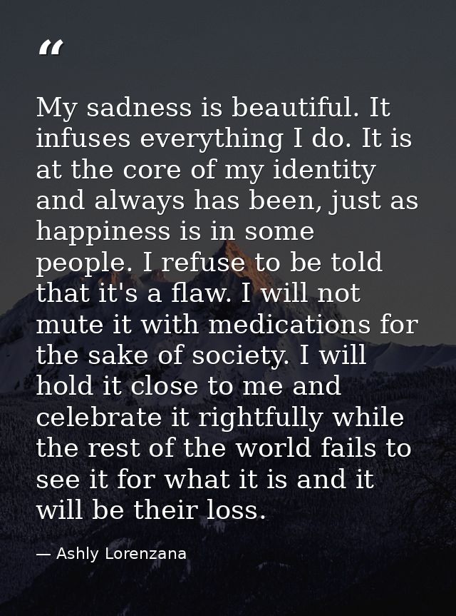 My sadness is beautiful. It infuses everything I do. It is at the core of my identity and always has been, just as happi — Ashly Lorenzana