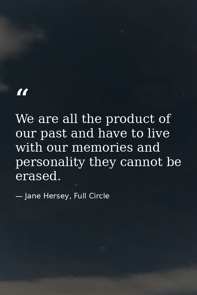 We are all the product of our past and have to live with our memories and personality they cannot be erased. — Jane Hersey, Full Circle