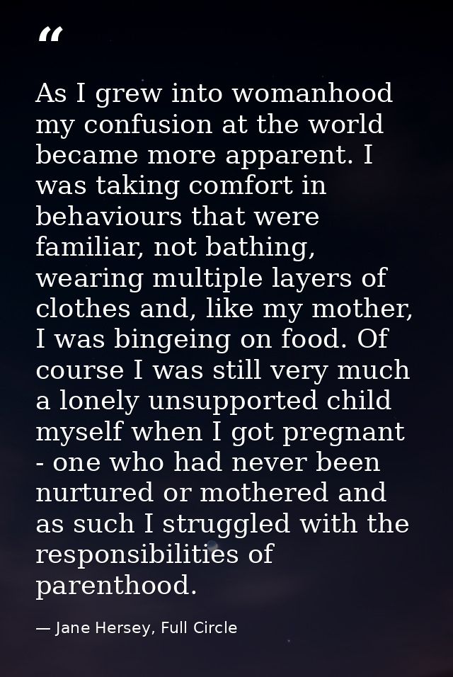 As I grew into womanhood my confusion at the world became more apparent. I was taking comfort in behaviours that were fa — Jane Hersey, Full Circle