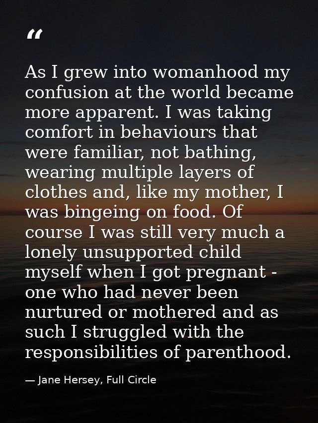 As I grew into womanhood my confusion at the world became more apparent. I was taking comfort in behaviours that were fa — Jane Hersey, Full Circle