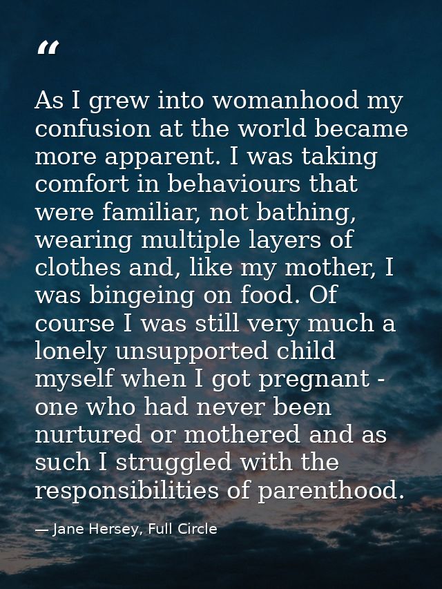 As I grew into womanhood my confusion at the world became more apparent. I was taking comfort in behaviours that were fa — Jane Hersey, Full Circle