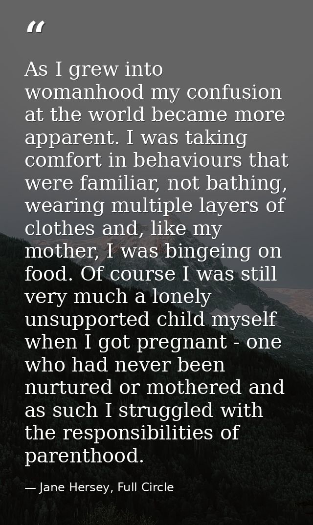 As I grew into womanhood my confusion at the world became more apparent. I was taking comfort in behaviours that were fa — Jane Hersey, Full Circle