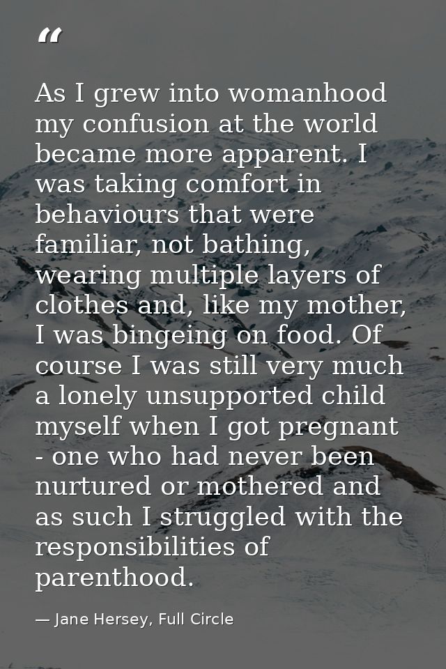 As I grew into womanhood my confusion at the world became more apparent. I was taking comfort in behaviours that were fa — Jane Hersey, Full Circle