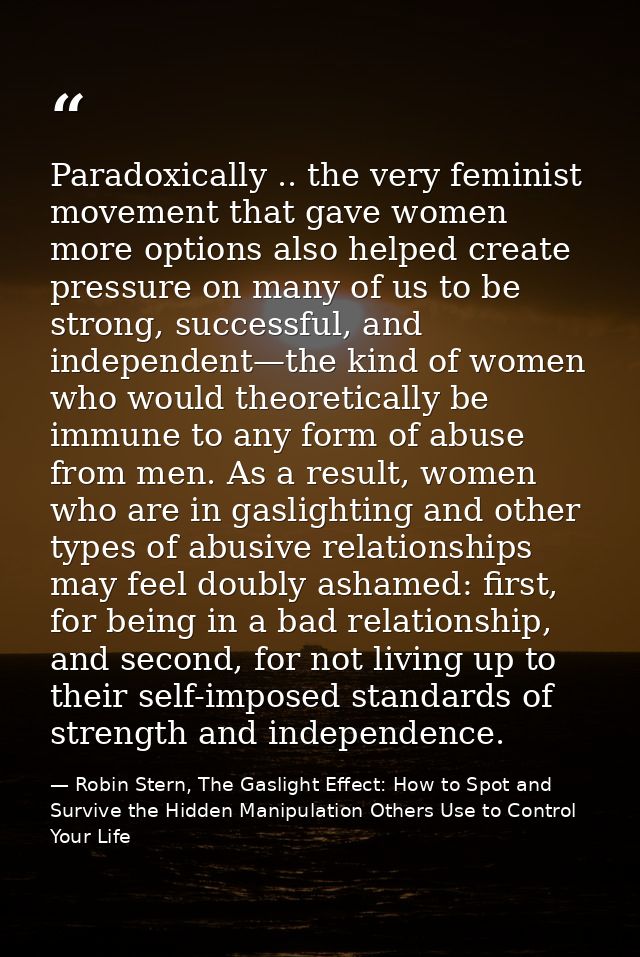 Paradoxically .. the very feminist movement that gave women more options also helped create pressure on many of us to be — Robin Stern, The Gaslight Effect: How to Spot and Survive the Hidden Manipulation Others Use to Control Your Life
