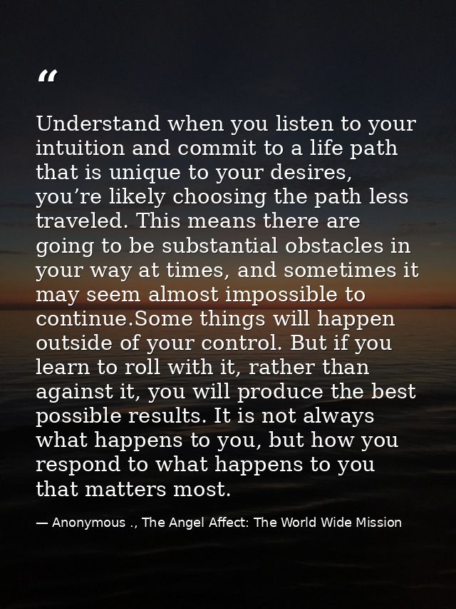 Understand when you listen to your intuition and commit to a life path that is unique to your desires, you’re likely cho — Anonymous ., The Angel Affect: The World Wide Mission