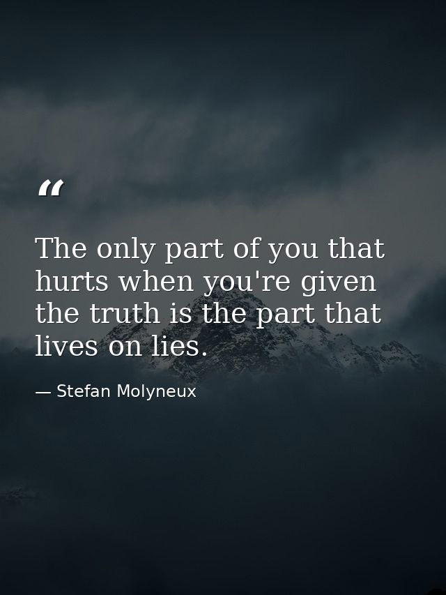 The only part of you that hurts when you're given the truth is the part that lives on lies. — Stefan Molyneux