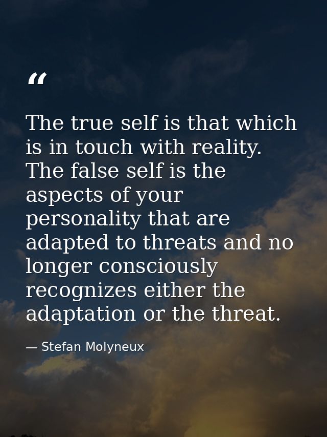 The true self is that which is in touch with reality. The false self is the aspects of your personality that are adapted — Stefan Molyneux