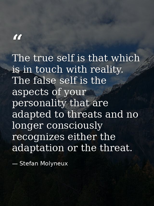 The true self is that which is in touch with reality. The false self is the aspects of your personality that are adapted — Stefan Molyneux