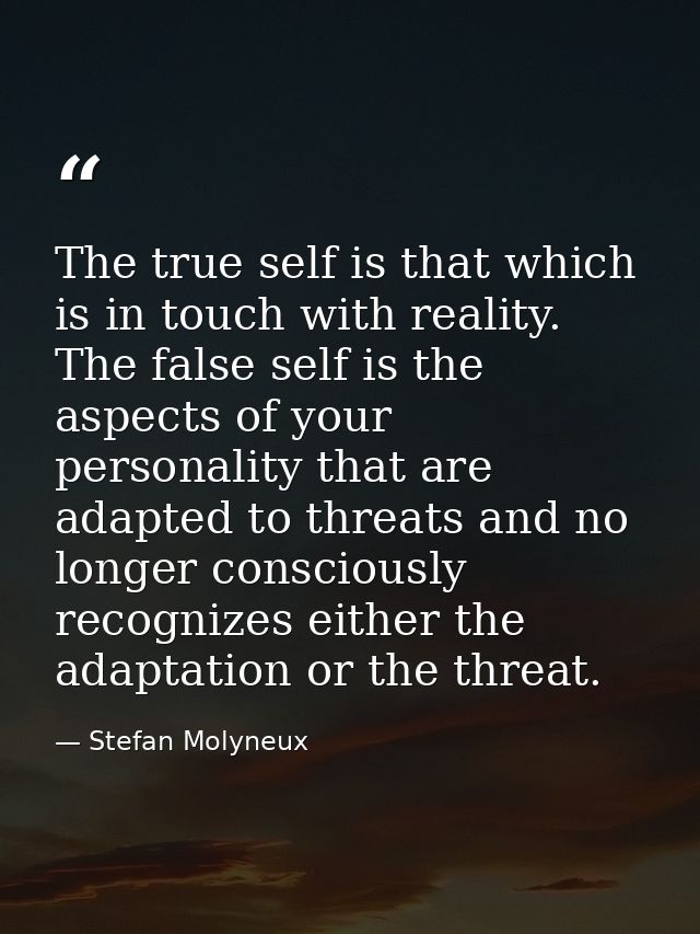 The true self is that which is in touch with reality. The false self is the aspects of your personality that are adapted — Stefan Molyneux