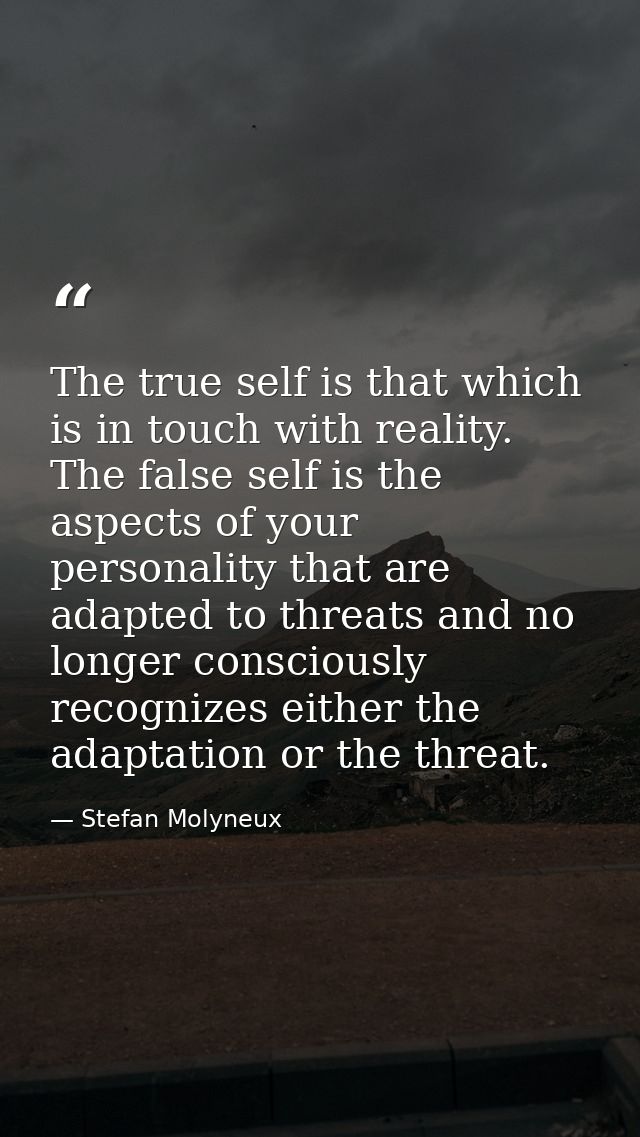 The true self is that which is in touch with reality. The false self is the aspects of your personality that are adapted — Stefan Molyneux