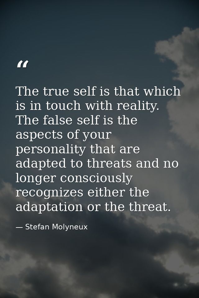 The true self is that which is in touch with reality. The false self is the aspects of your personality that are adapted — Stefan Molyneux