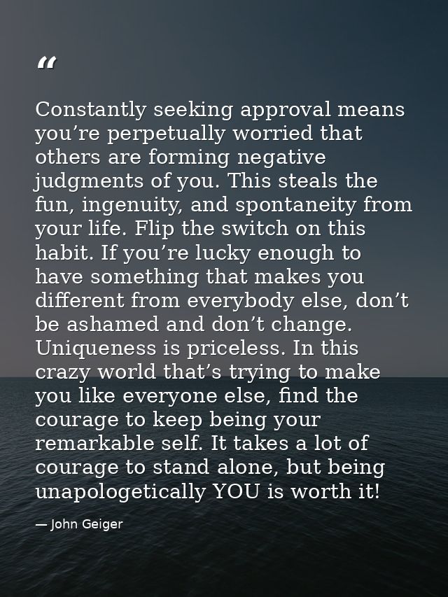 Constantly seeking approval means you’re perpetually worried that others are forming negative judgments of you. This ste — John Geiger