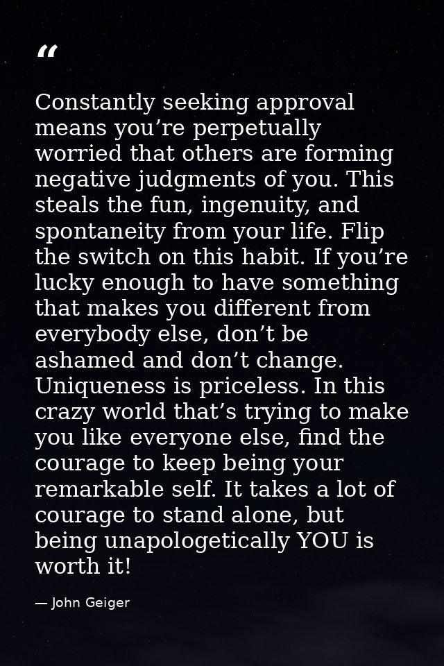 Constantly seeking approval means you’re perpetually worried that others are forming negative judgments of you. This ste — John Geiger