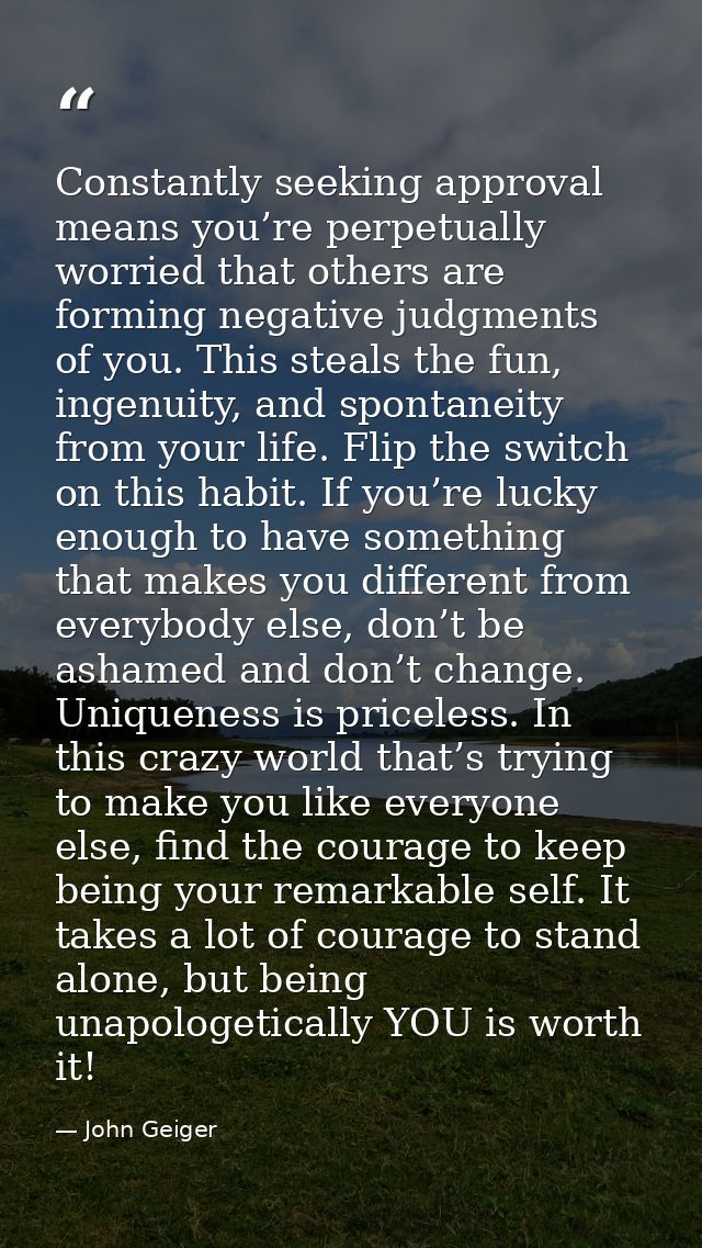 Constantly seeking approval means you’re perpetually worried that others are forming negative judgments of you. This ste — John Geiger