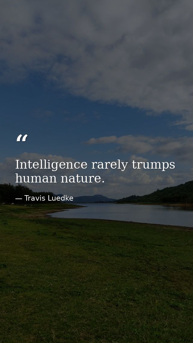 Intelligence rarely trumps human nature. — Travis Luedke