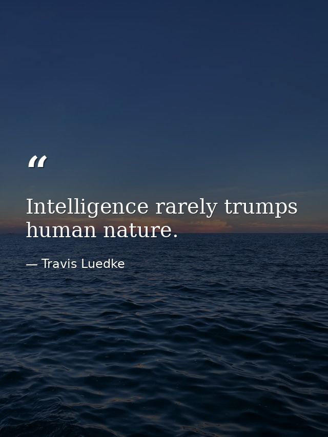 Intelligence rarely trumps human nature. — Travis Luedke