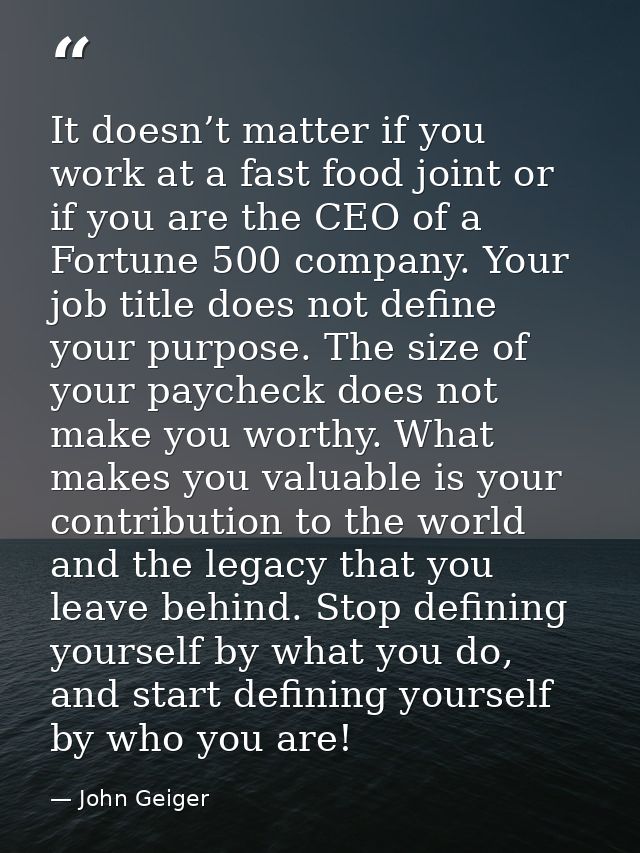 It doesn’t matter if you work at a fast food joint or if you are the CEO of a Fortune 500 company. Your job title does n — John Geiger