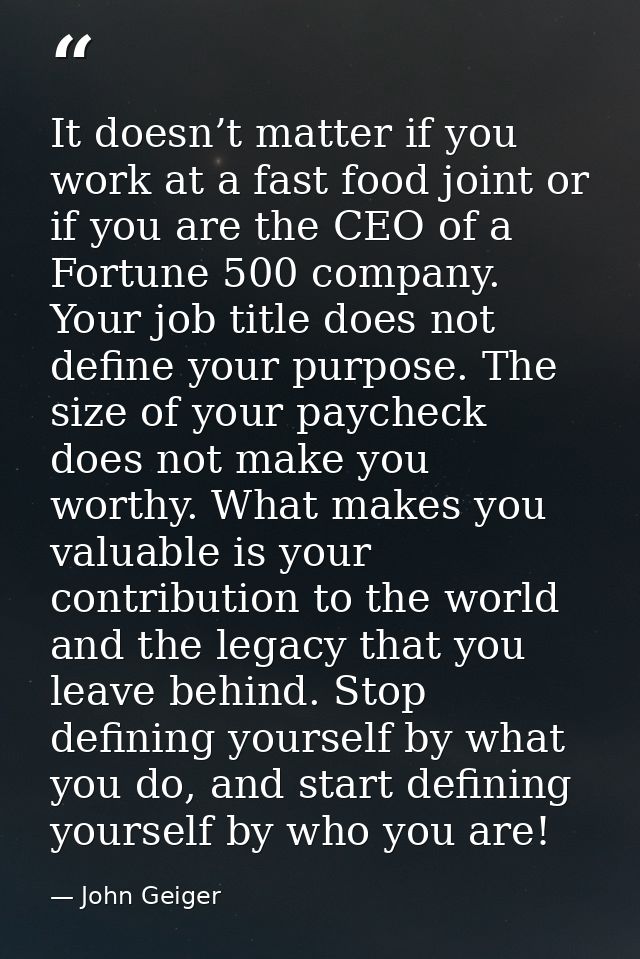 It doesn’t matter if you work at a fast food joint or if you are the CEO of a Fortune 500 company. Your job title does n — John Geiger
