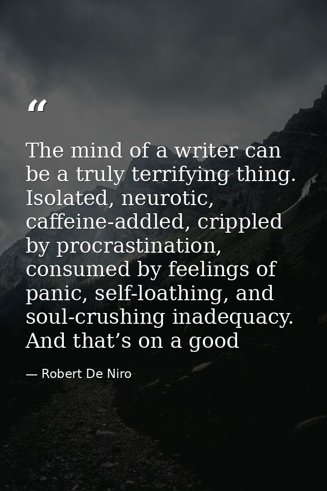 The mind of a writer can be a truly terrifying thing. Isolated, neurotic, caffeine-addled, crippled by procrastination,  — Robert De Niro