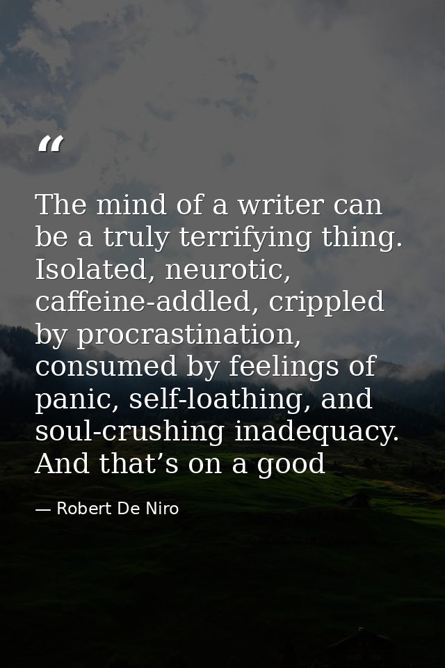 The mind of a writer can be a truly terrifying thing. Isolated, neurotic, caffeine-addled, crippled by procrastination,  — Robert De Niro
