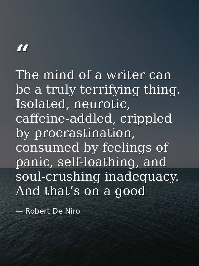 The mind of a writer can be a truly terrifying thing. Isolated, neurotic, caffeine-addled, crippled by procrastination,  — Robert De Niro