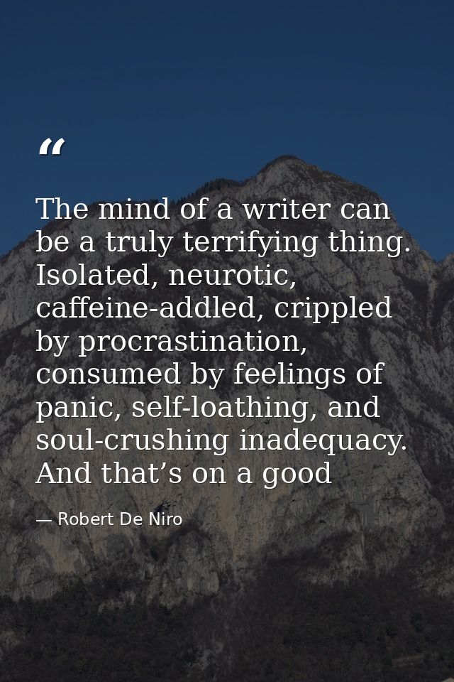 The mind of a writer can be a truly terrifying thing. Isolated, neurotic, caffeine-addled, crippled by procrastination,  — Robert De Niro