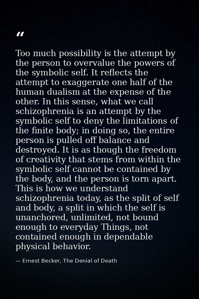 Too much possibility is the attempt by the person to overvalue the powers of the symbolic self. It reflects the attempt  — Ernest Becker, The Denial of Death