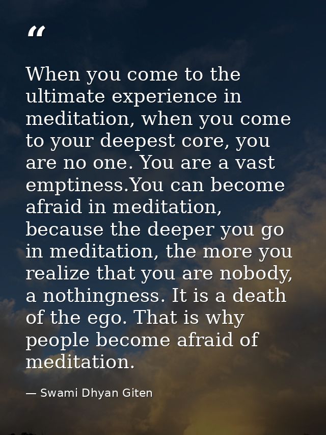 When you come to the ultimate experience in meditation, when you come to your deepest core, you are no one. You are a va — Swami Dhyan Giten