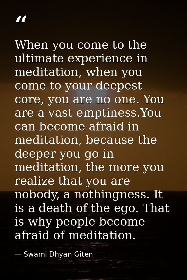 When you come to the ultimate experience in meditation, when you come to your deepest core, you are no one. You are a va — Swami Dhyan Giten