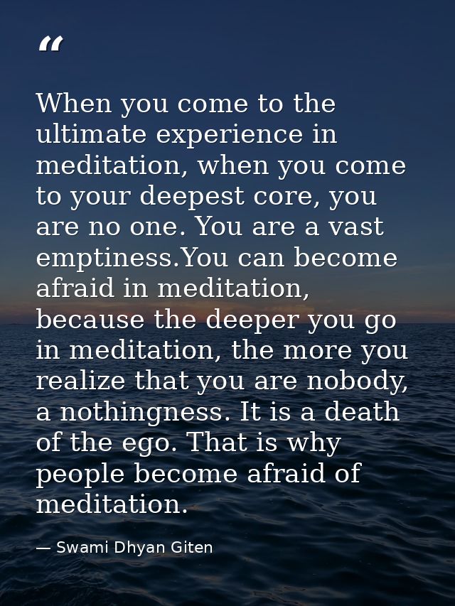 When you come to the ultimate experience in meditation, when you come to your deepest core, you are no one. You are a va — Swami Dhyan Giten
