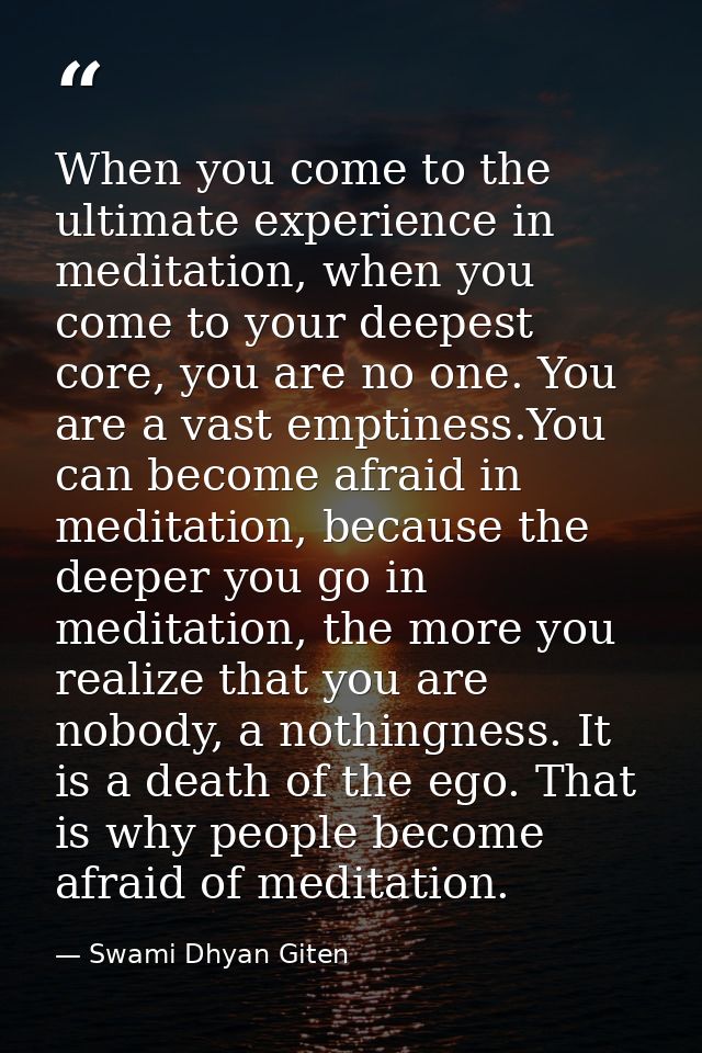 When you come to the ultimate experience in meditation, when you come to your deepest core, you are no one. You are a va — Swami Dhyan Giten