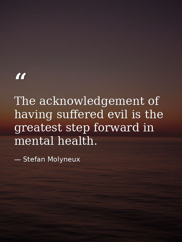 The acknowledgement of having suffered evil is the greatest step forward in mental health. — Stefan Molyneux