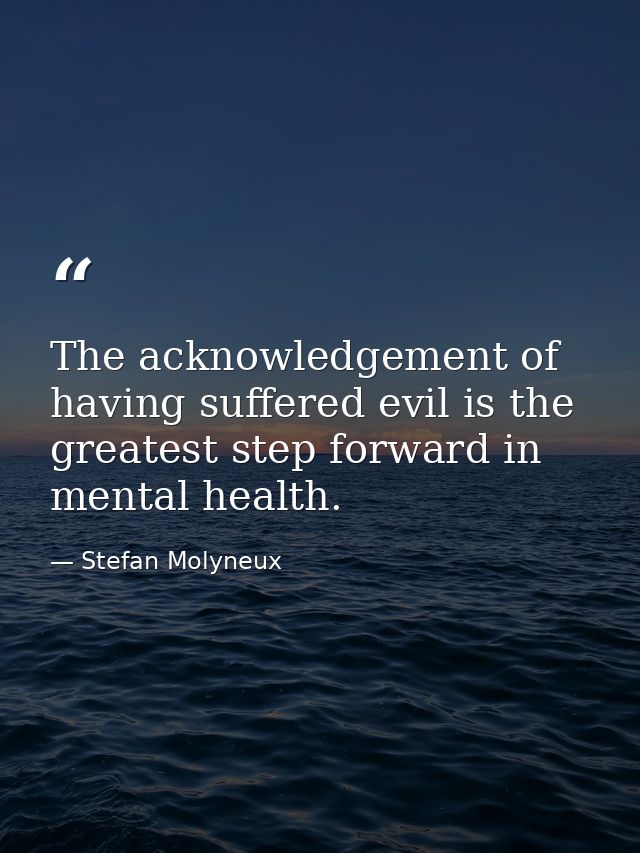 The acknowledgement of having suffered evil is the greatest step forward in mental health. — Stefan Molyneux