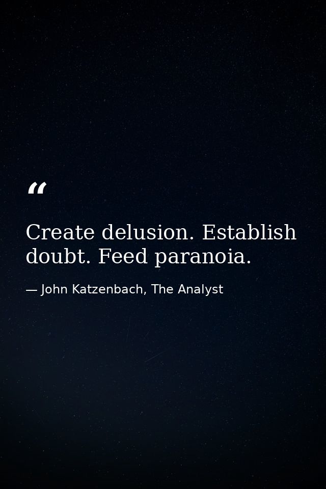 Create delusion. Establish doubt. Feed paranoia. — John Katzenbach, The Analyst