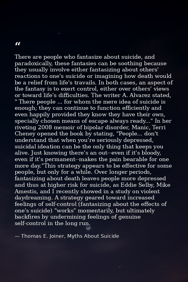 There are people who fantasize about suicide, and paradoxically, these fantasies can be soothing because they usually in — Thomas E. Joiner, Myths About Suicide