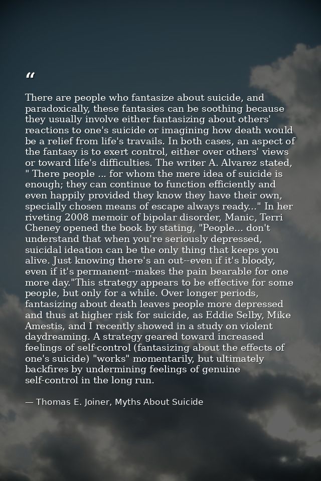 There are people who fantasize about suicide, and paradoxically, these fantasies can be soothing because they usually in — Thomas E. Joiner, Myths About Suicide