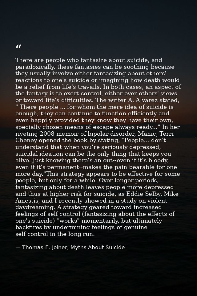 There are people who fantasize about suicide, and paradoxically, these fantasies can be soothing because they usually in — Thomas E. Joiner, Myths About Suicide