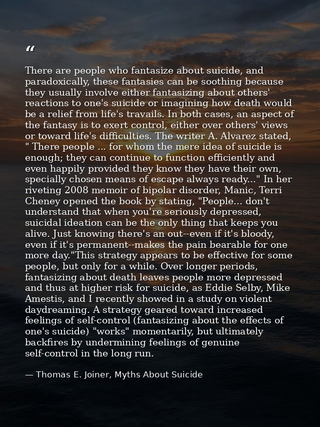 There are people who fantasize about suicide, and paradoxically, these fantasies can be soothing because they usually in — Thomas E. Joiner, Myths About Suicide