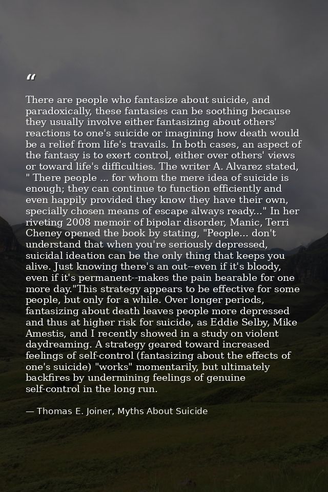 There are people who fantasize about suicide, and paradoxically, these fantasies can be soothing because they usually in — Thomas E. Joiner, Myths About Suicide