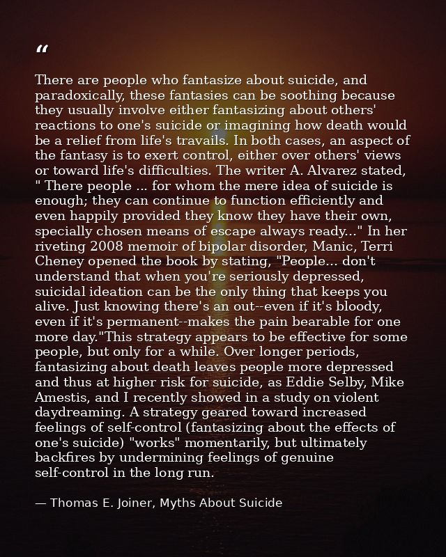 There are people who fantasize about suicide, and paradoxically, these fantasies can be soothing because they usually in — Thomas E. Joiner, Myths About Suicide