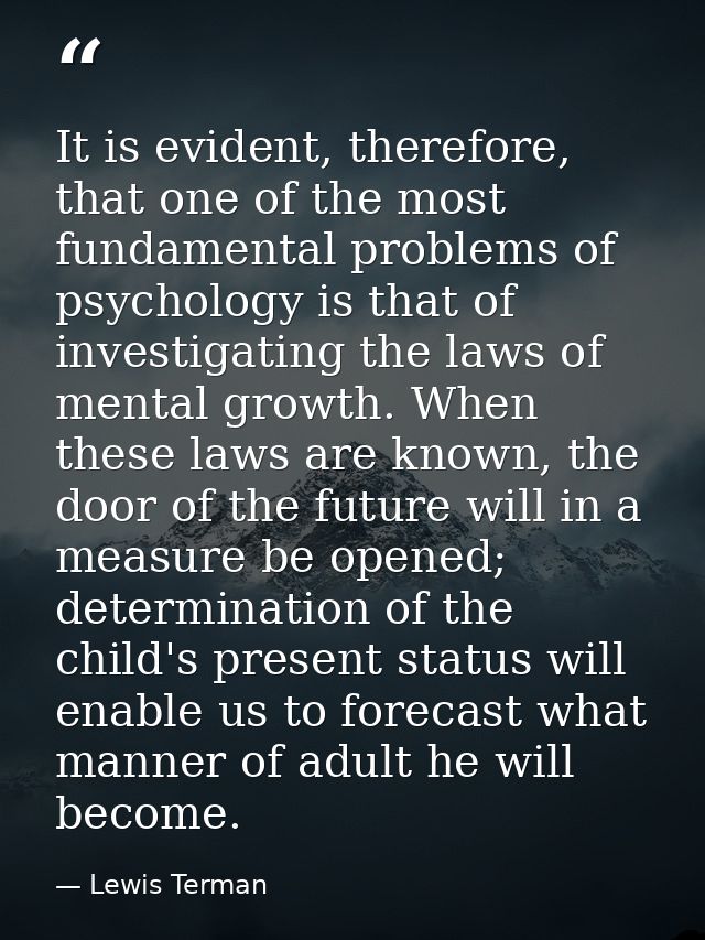 It is evident, therefore, that one of the most fundamental problems of psychology is that of investigating the laws of m — Lewis Terman